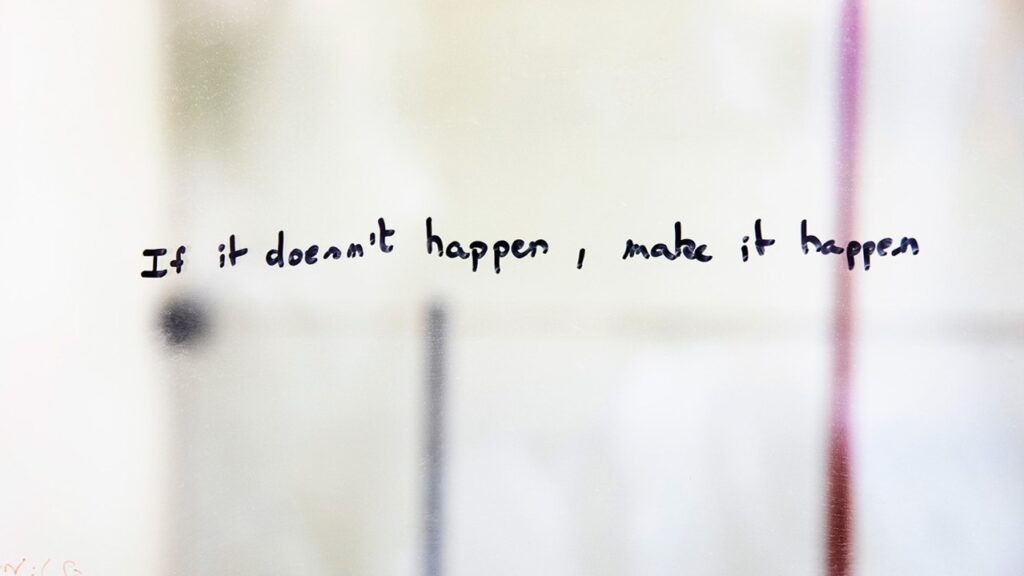 If it doesn't happen, make it happen