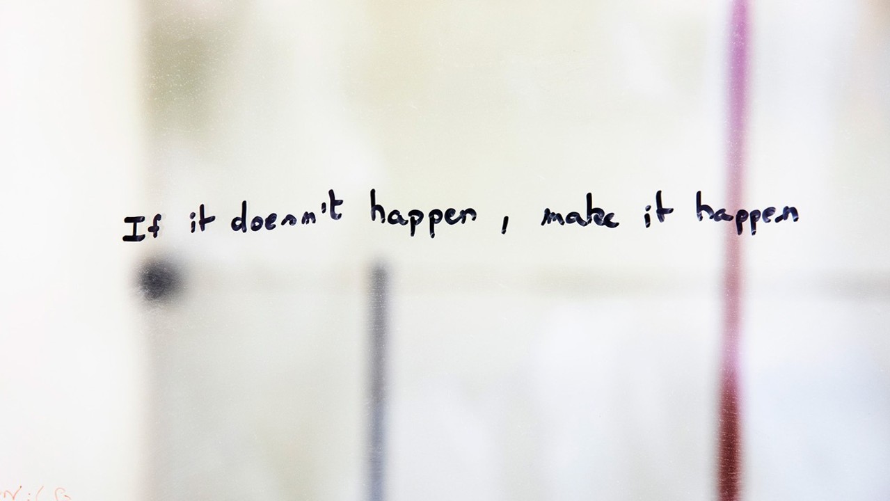 If it doesn't happen, make it happen